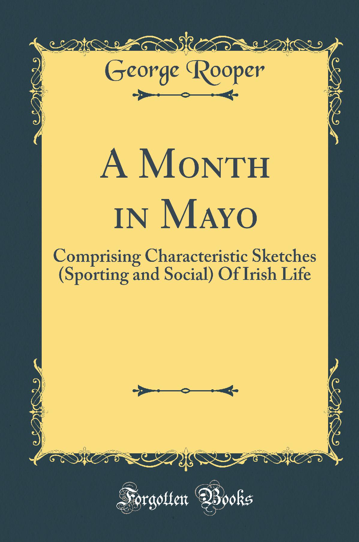 A Month in Mayo: Comprising Characteristic Sketches (Sporting and Social) Of Irish Life (Classic Reprint)