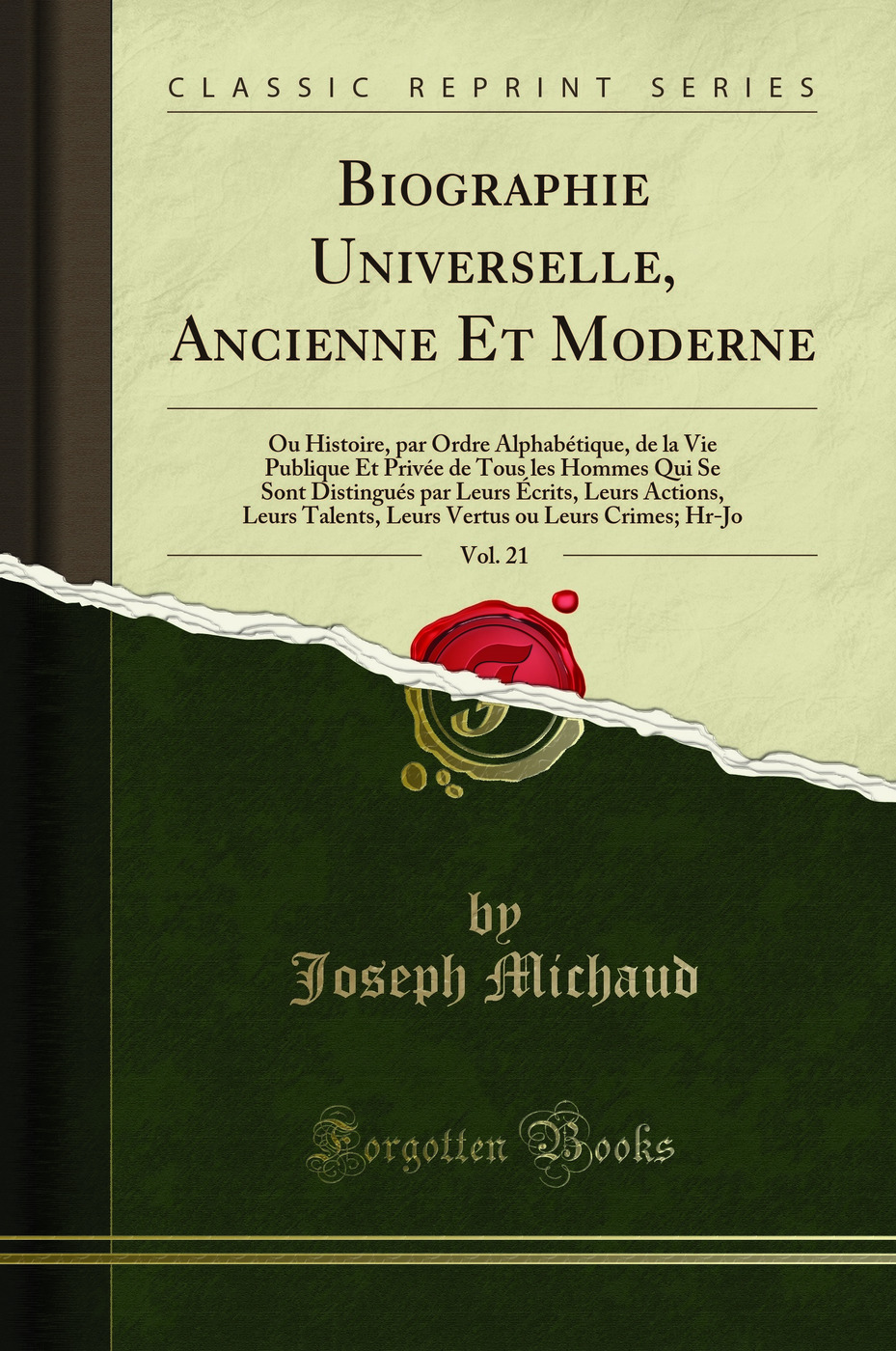 Biographie Universelle, Ancienne Et Moderne, Vol. 21: Ou Histoire, par Ordre Alphabétique, de la Vie Publique Et Privée de Tous les Hommes Qui Se Sont Distingués par Leurs Écrits, Leurs Actions, Leurs Talents, Leurs Vertus ou Leurs Crimes; Hr-Jo