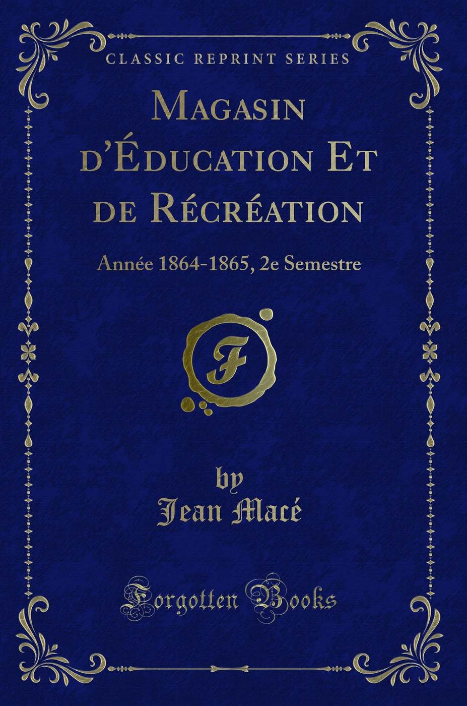 Magasin d'Éducation Et de Récréation: Année 1864-1865, 2e Semestre (Classic Reprint)