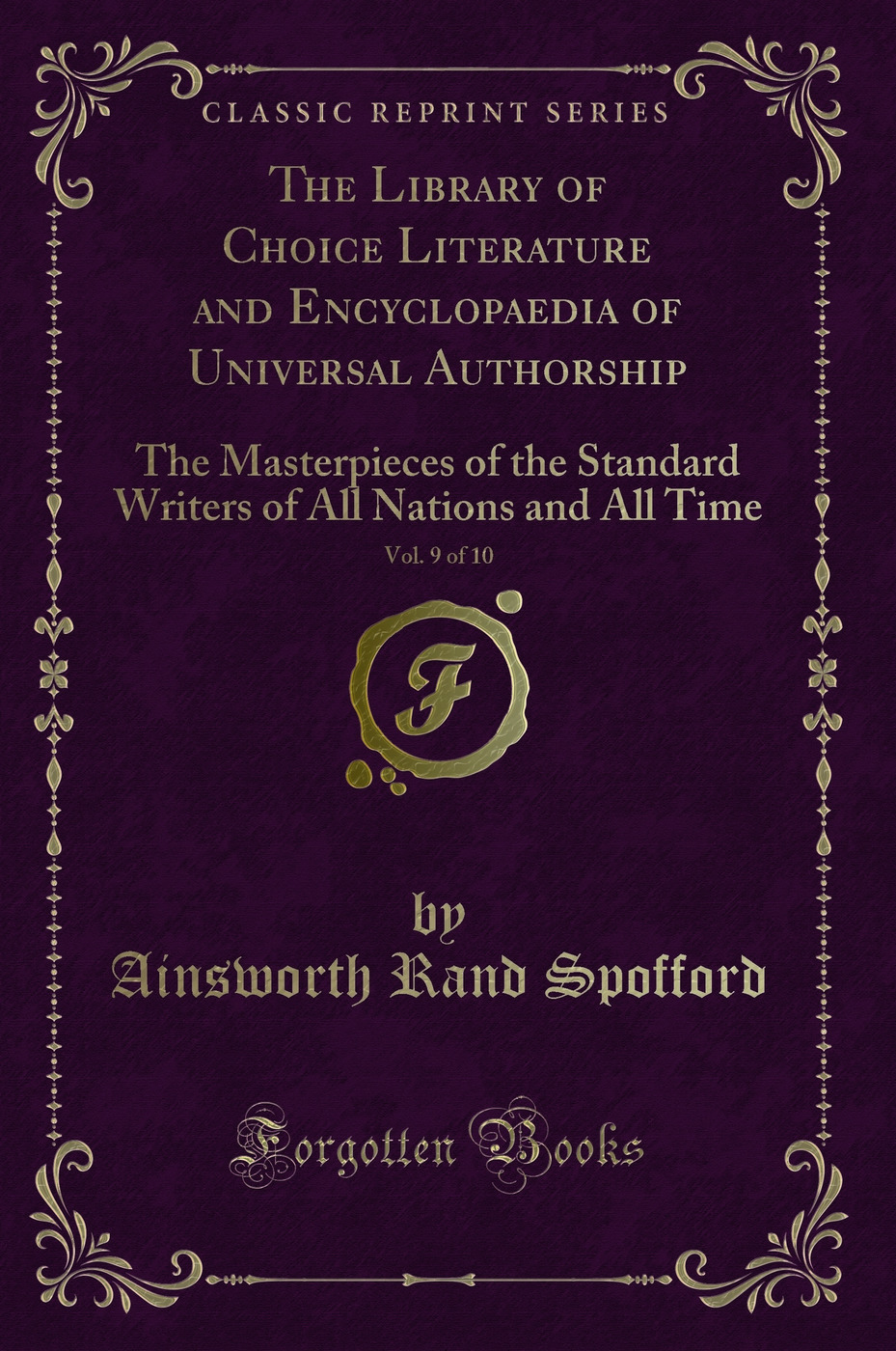 The Library of Choice Literature and Encyclopaedia of Universal Authorship, Vol. 9 of 10: The Masterpieces of the Standard Writers of All Nations and All Time (Classic Reprint)