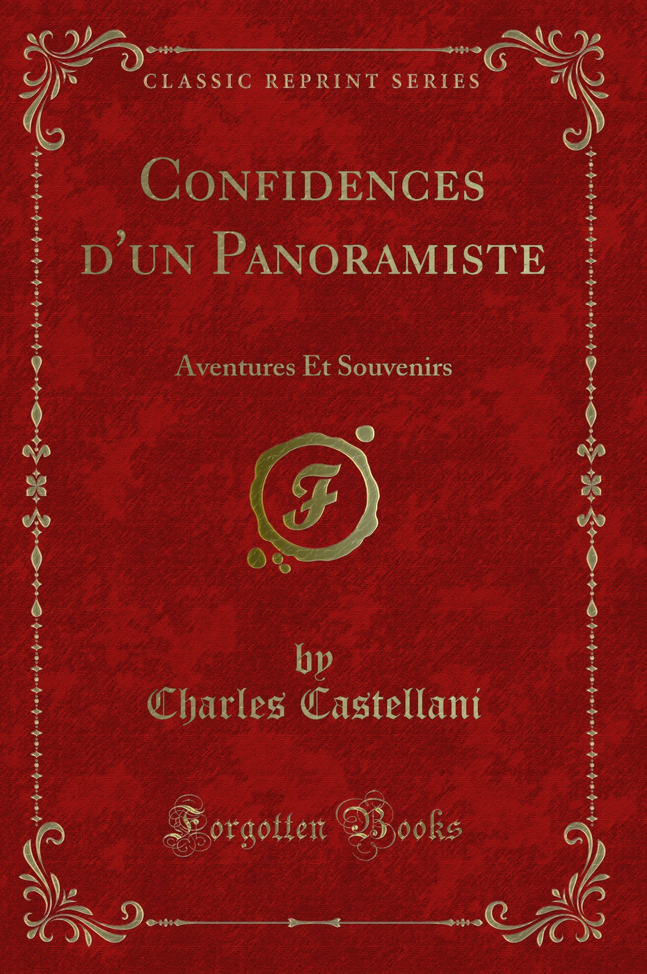 Confidences d''un Panoramiste: Aventures Et Souvenirs (Classic Reprint)