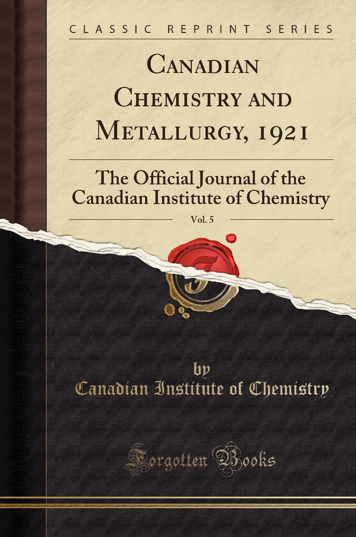 Canadian Chemistry and Metallurgy, 1921, Vol. 5: The Official Journal of the Canadian Institute of Chemistry (Classic Reprint)
