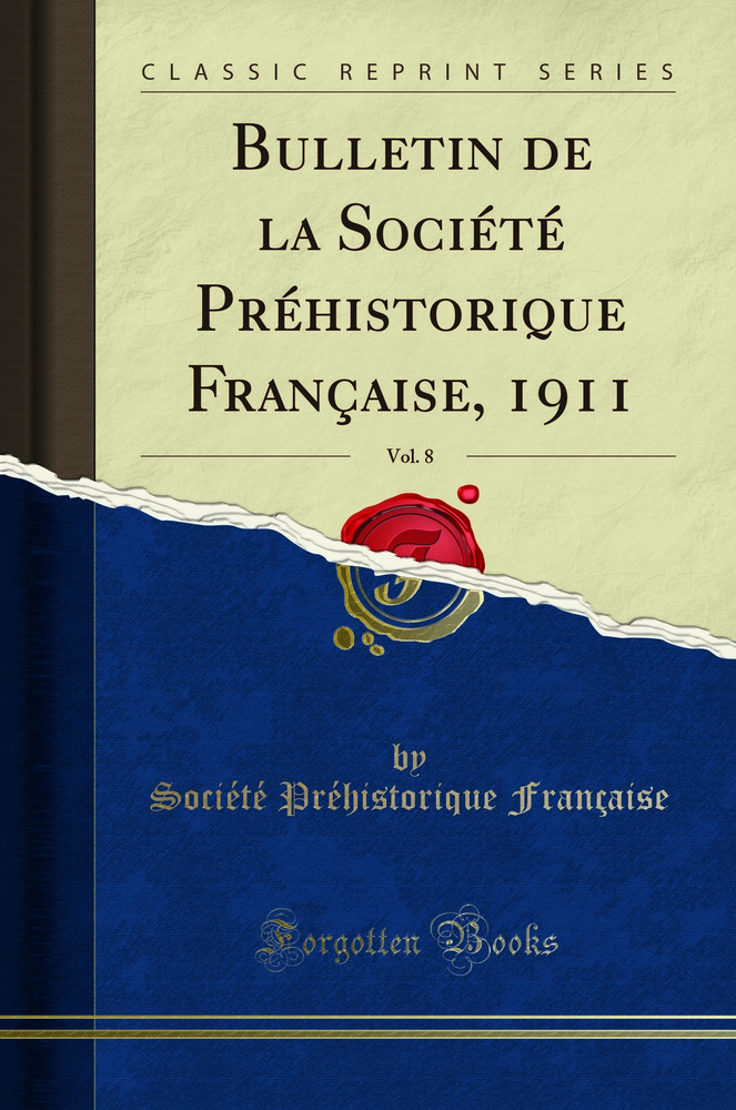 Bulletin de la Société Préhistorique Française, 1911, Vol. 8 (Classic Reprint)