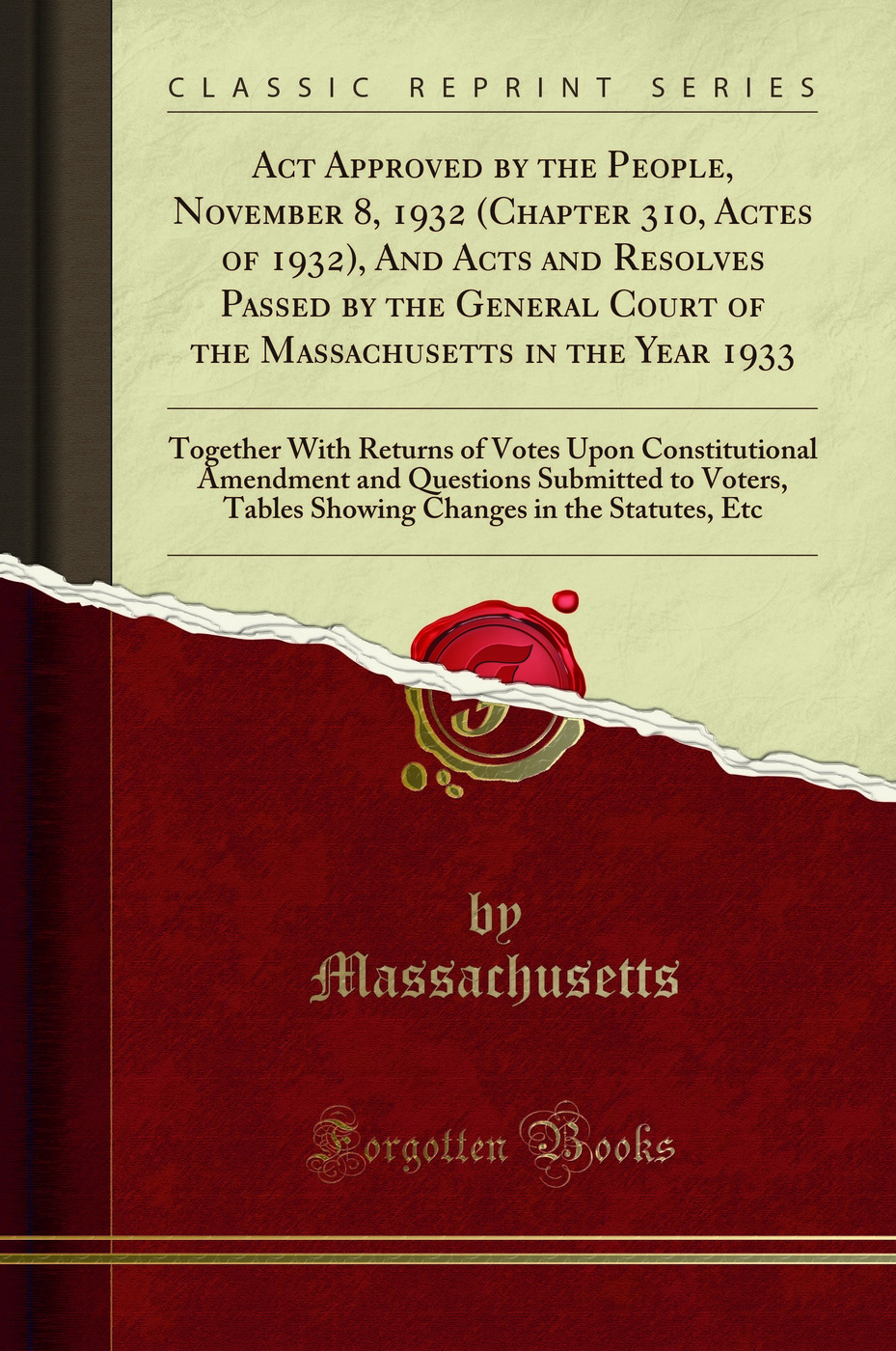 Act Approved by the People, November 8, 1932 (Chapter 310, Actes of 1932), And Acts and Resolves Passed by the General Court of the Massachusetts in the Year 1933: Together With Returns of Votes Upon Constitutional Amendment and Questions Submitted to Vot