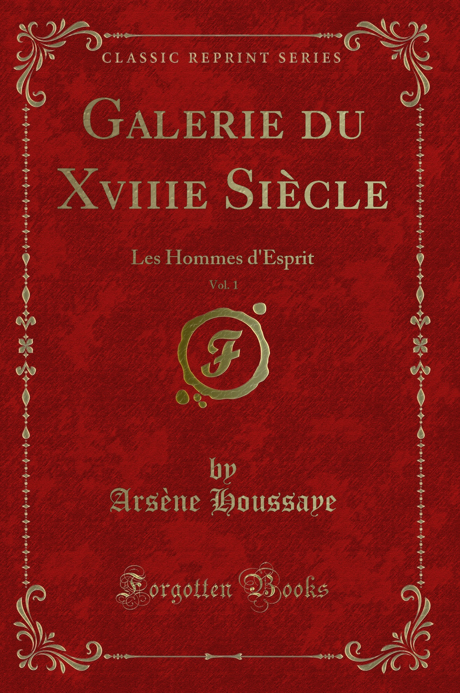 Galerie du Xviiie Siècle, Vol. 1: Les Hommes d''Esprit (Classic Reprint)