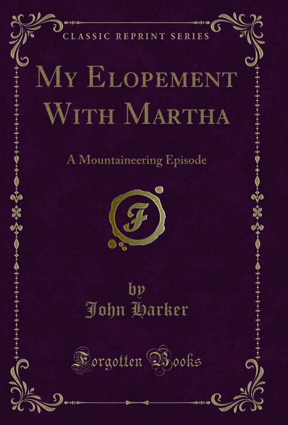 My Elopement With Martha: A Mountaineering Episode (Classic Reprint)