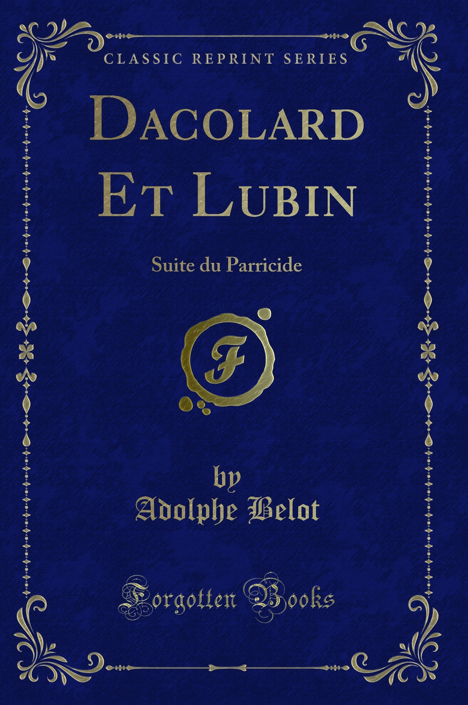 Dacolard Et Lubin: Suite du Parricide (Classic Reprint)