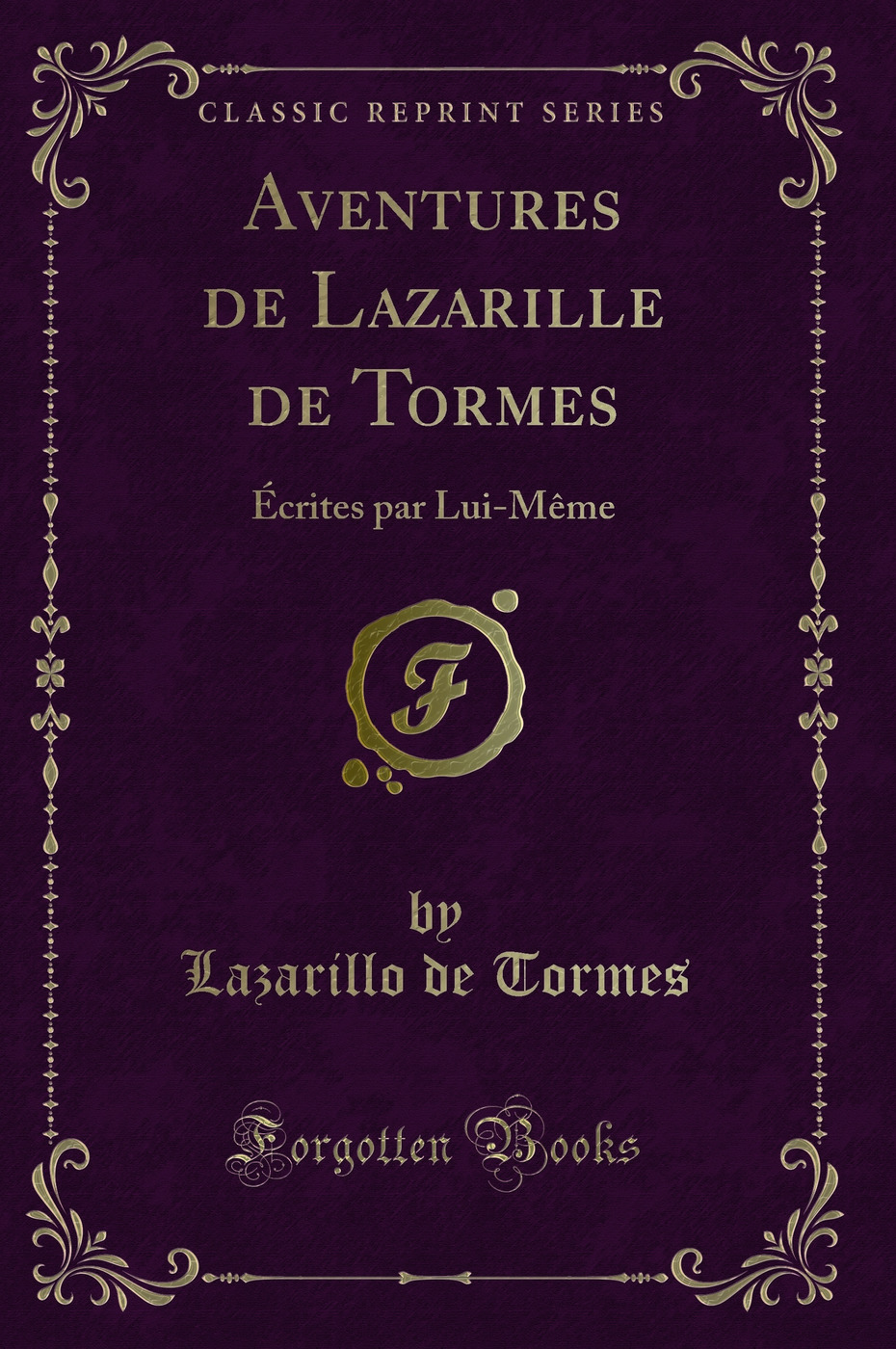Aventures de Lazarille de Tormes: Écrites par Lui-Même (Classic Reprint)