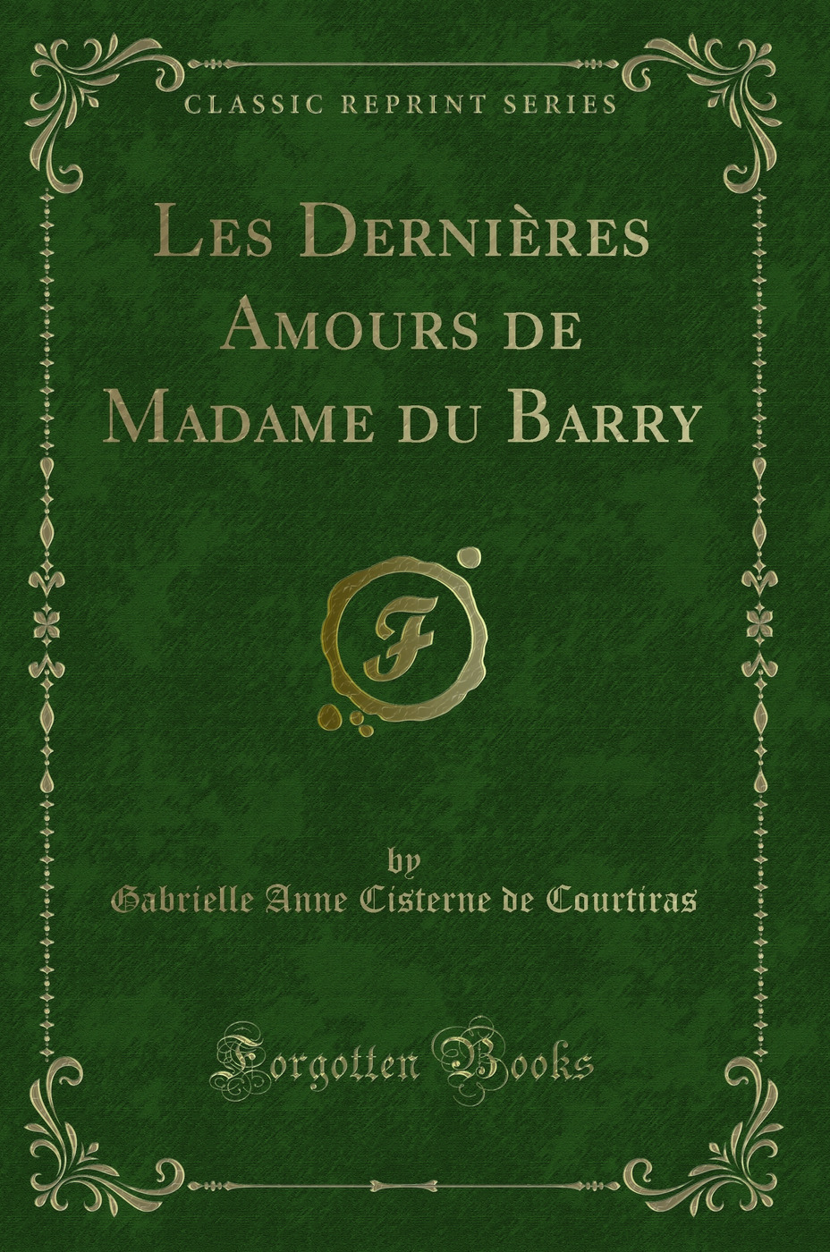 Les Dernières Amours de Madame du Barry (Classic Reprint)