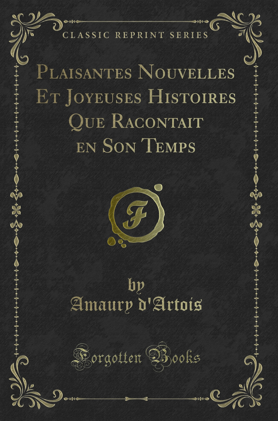Plaisantes Nouvelles Et Joyeuses Histoires Que Racontait en Son Temps (Classic Reprint)