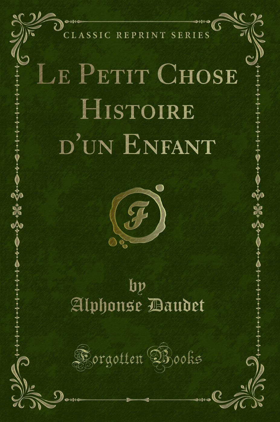 Le Petit Chose Histoire d''un Enfant (Classic Reprint)