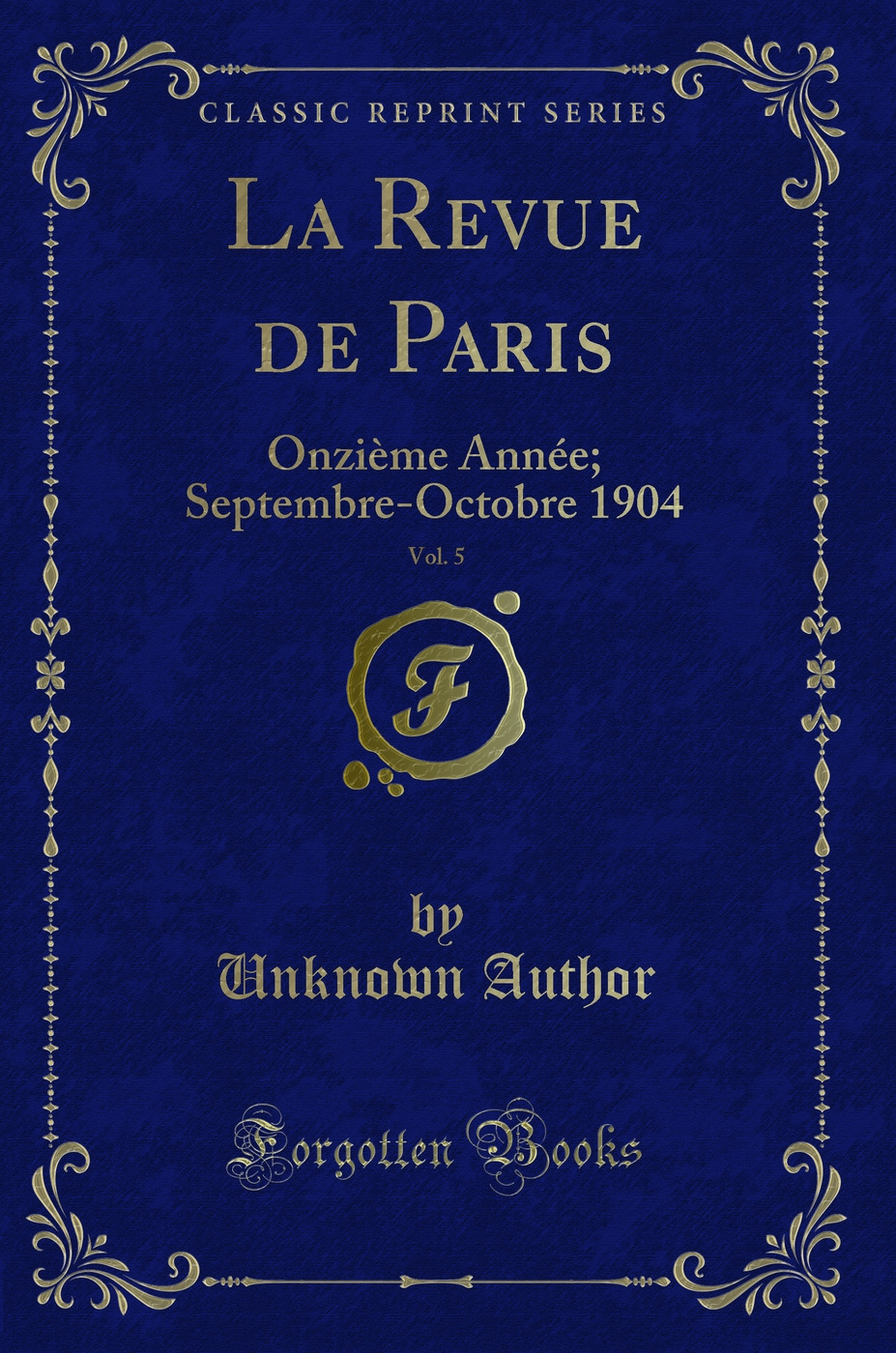 La Revue de Paris, Vol. 5: Onzième Année; Septembre-Octobre 1904 (Classic Reprint)