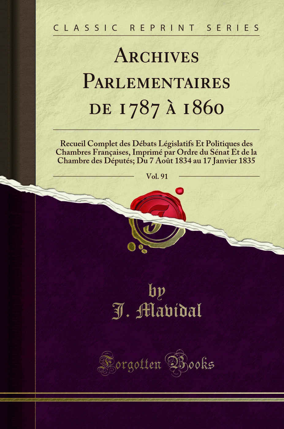 Archives Parlementaires de 1787 à 1860, Vol. 91: Recueil Complet des Débats Législatifs Et Politiques des Chambres Françaises, Imprimé par Ordre du Sénat Et de la Chambre des Députés; Du 7 Août 1834 au 17 Janvier 1835 (Classic Reprint)