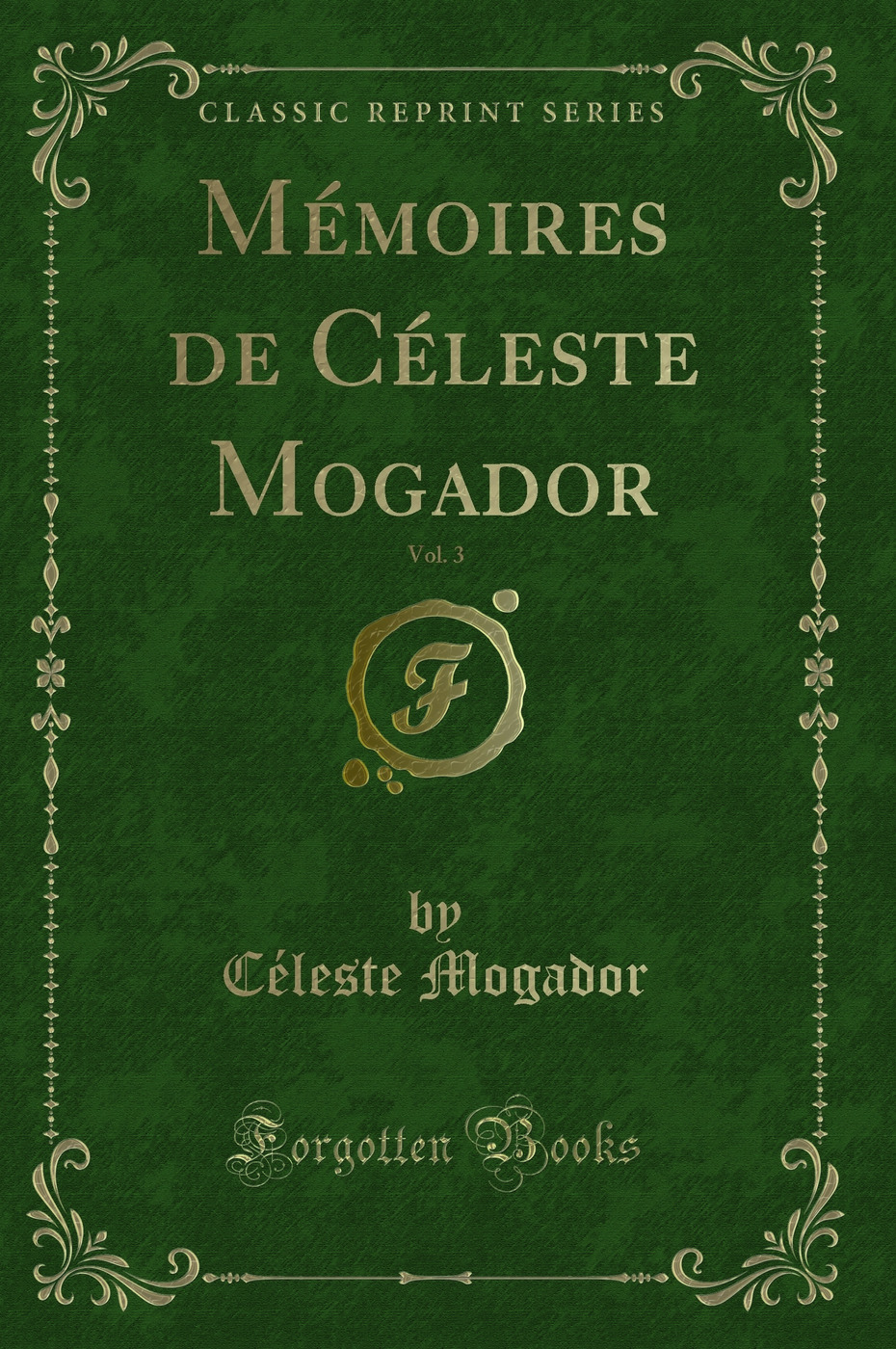 Mémoires de Céleste Mogador, Vol. 3 (Classic Reprint)