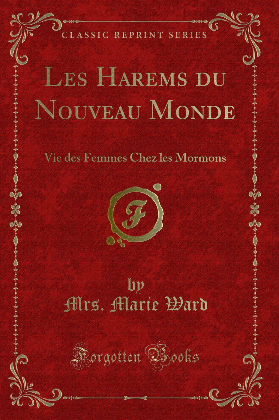 Les Harems du Nouveau Monde: Vie des Femmes Chez les Mormons (Classic Reprint)