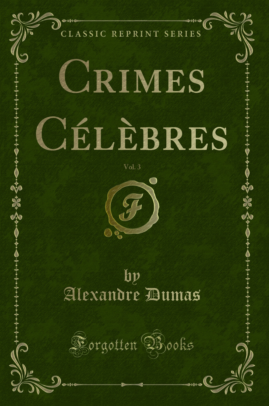 Crimes Célèbres, Vol. 3 (Classic Reprint)