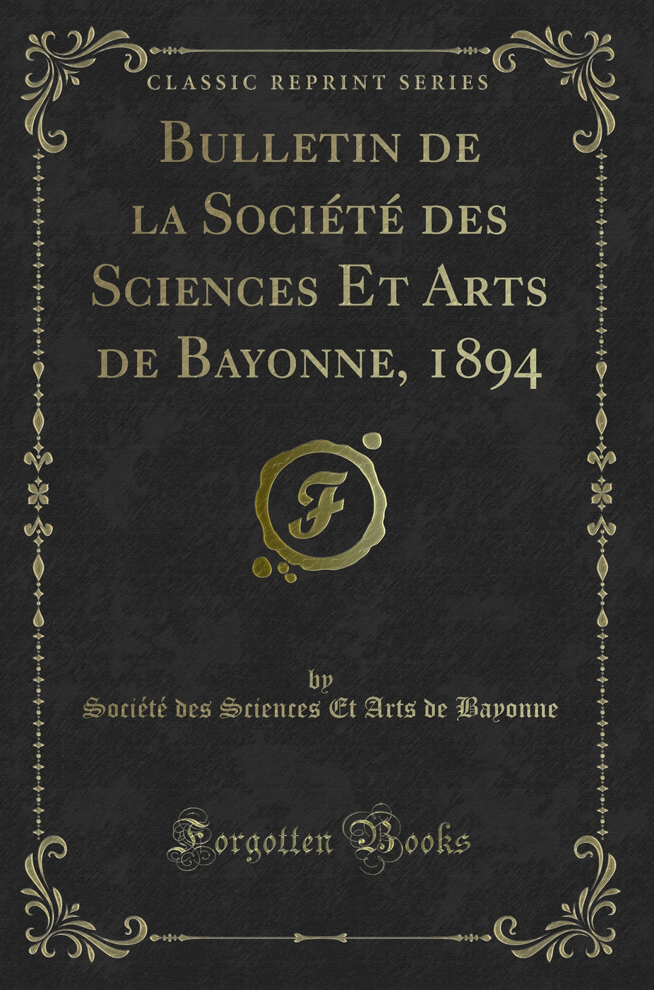Bulletin de la Société des Sciences Et Arts de Bayonne, 1894 (Classic Reprint)