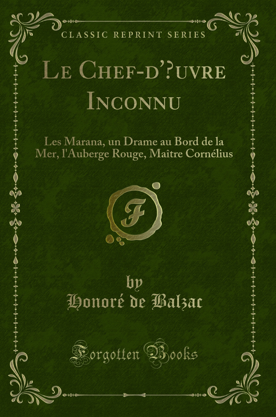 Le Chef-d'Œuvre Inconnu: Les Marana, un Drame au Bord de la Mer, l'Auberge Rouge, Maître Cornélius (Classic Reprint)