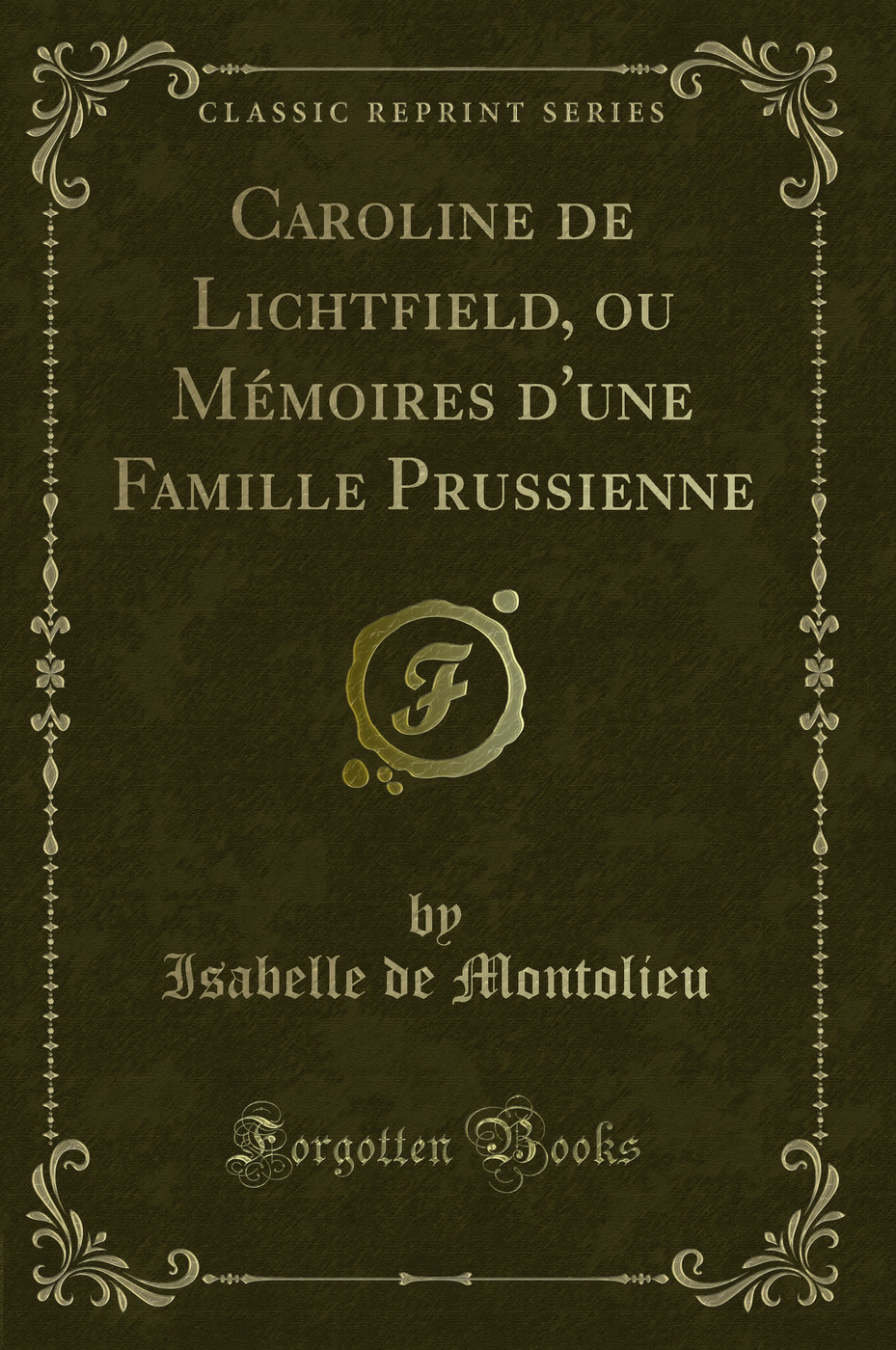 Caroline de Lichtfield, ou Mémoires d''une Famille Prussienne (Classic Reprint)