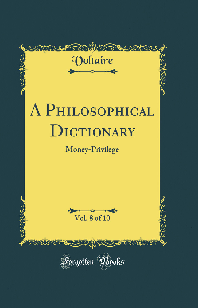 A Philosophical Dictionary, Vol. 8 of 10: Money-Privilege (Classic Reprint)
