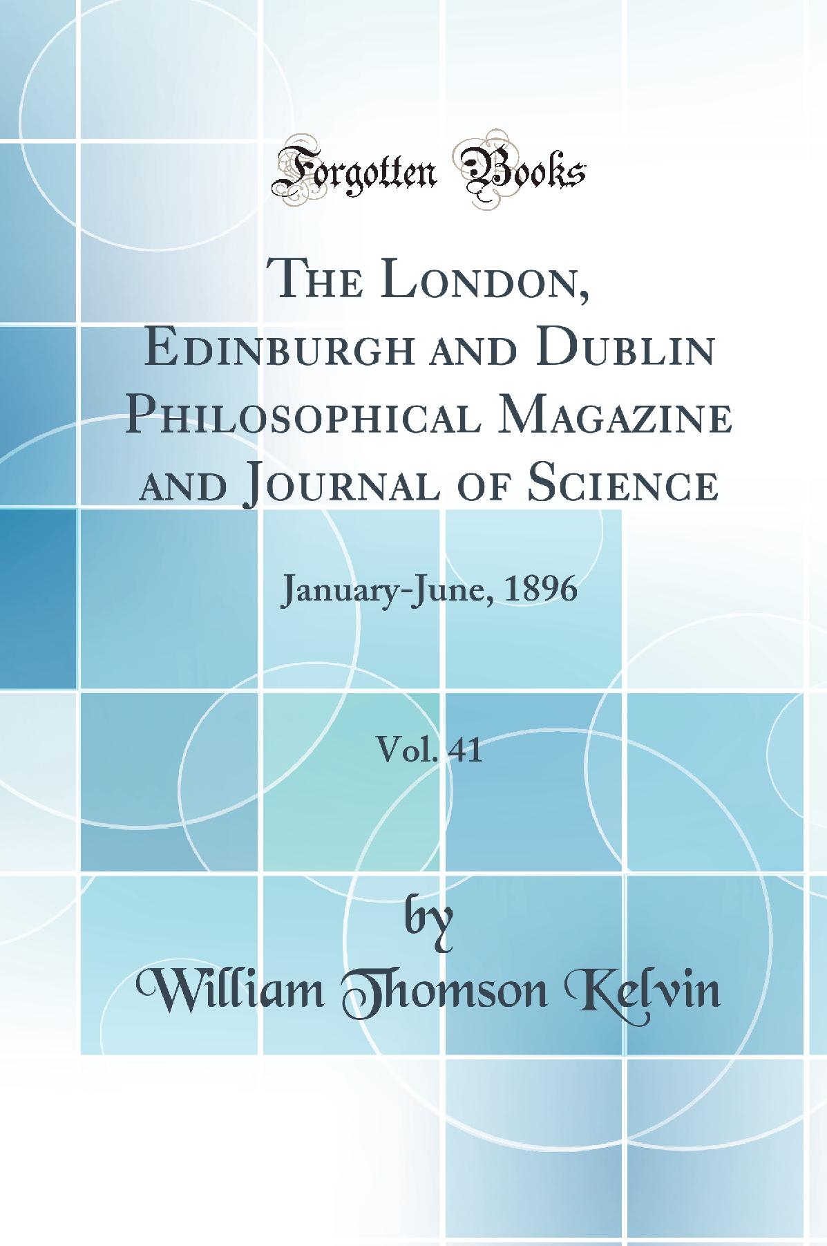 The London, Edinburgh and Dublin Philosophical Magazine and Journal of Science, Vol. 41: January-June, 1896 (Classic Reprint)