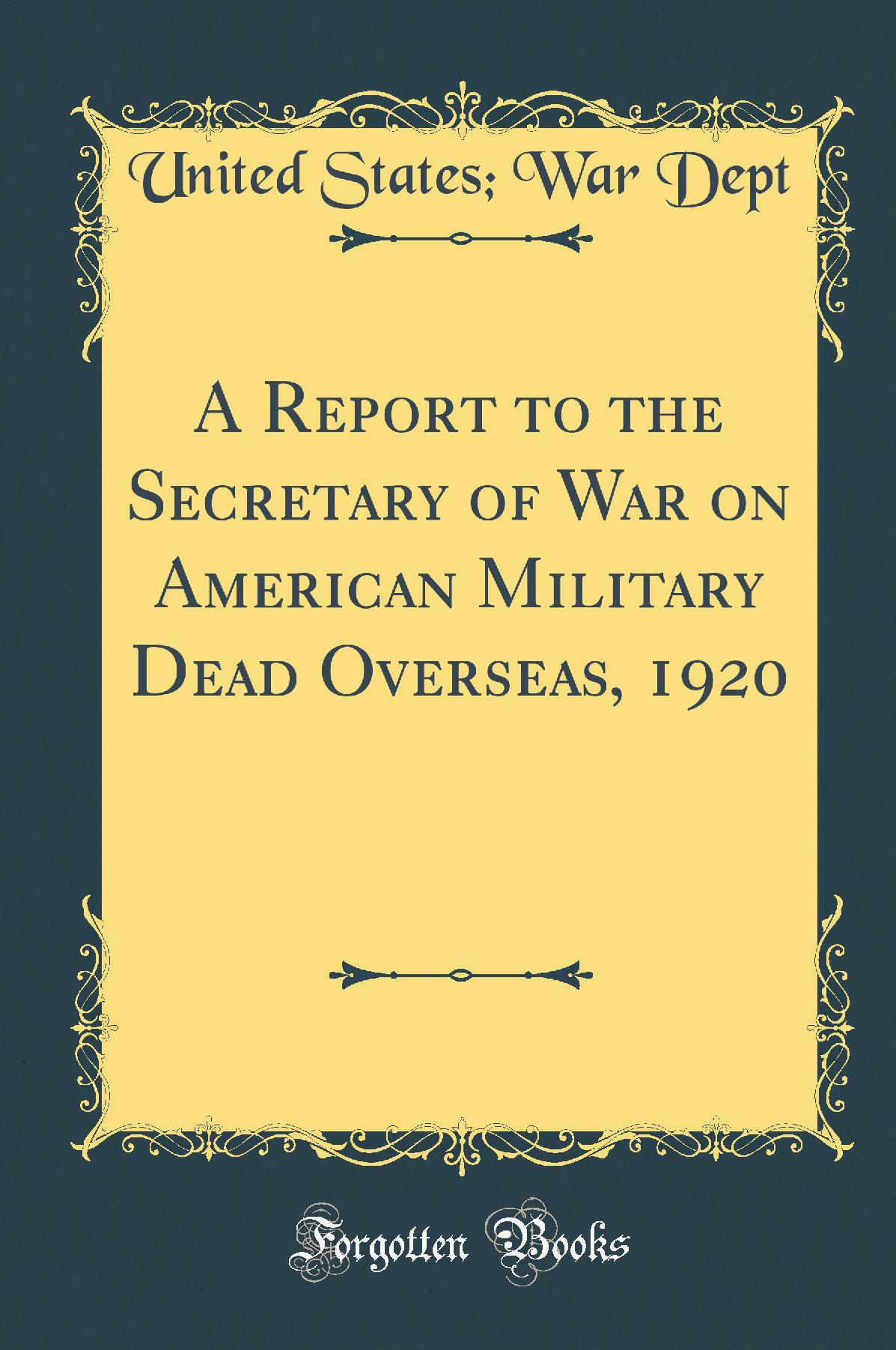 A Report to the Secretary of War on American Military Dead Overseas, 1920 (Classic Reprint)