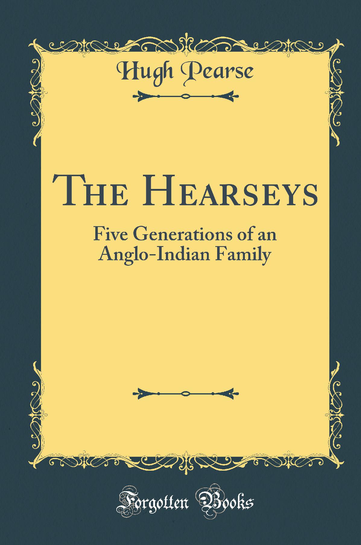 The Hearseys: Five Generations of an Anglo-Indian Family (Classic Reprint)