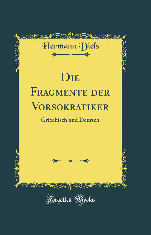 Die Fragmente der Vorsokratiker: Griechisch und Deutsch (Classic Reprint)