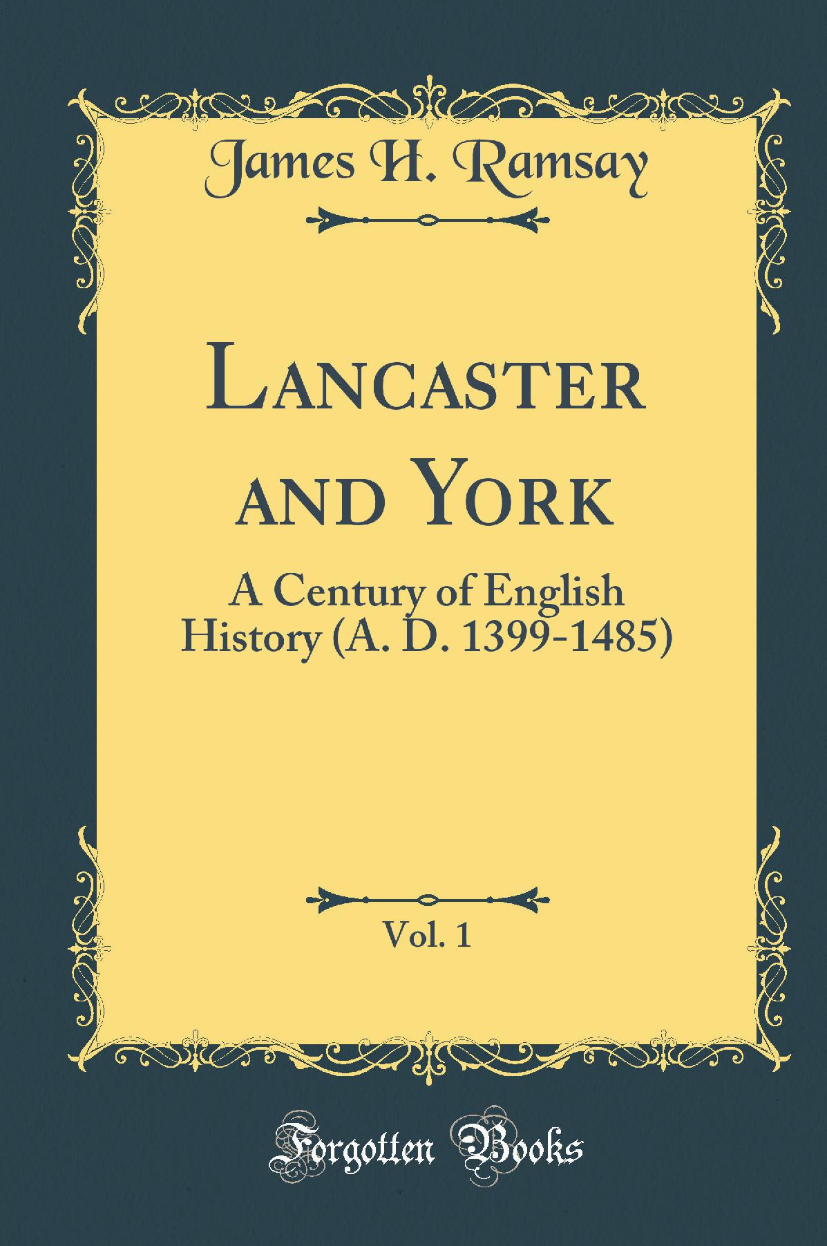 Lancaster and York, Vol. 1: A Century of English History (A. D. 1399-1485) (Classic Reprint)