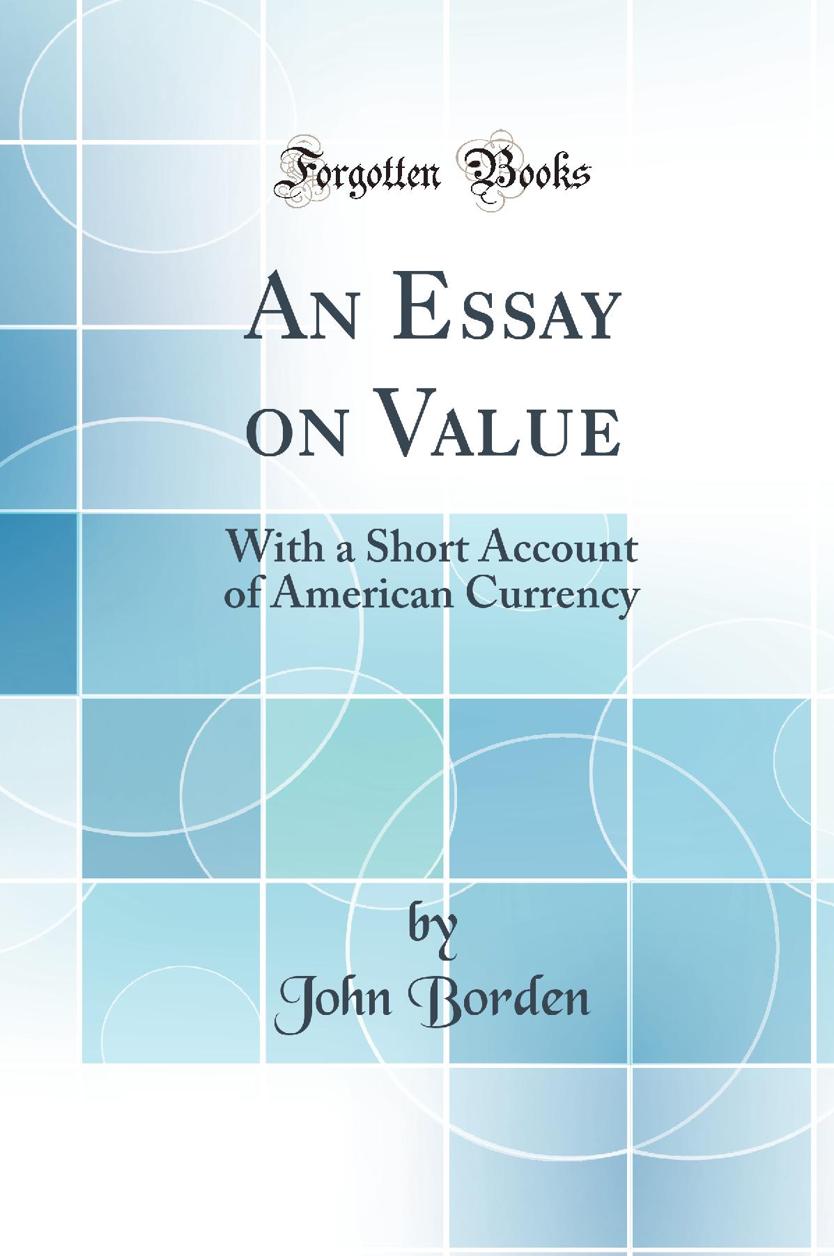 An Essay on Value: With a Short Account of American Currency (Classic Reprint)