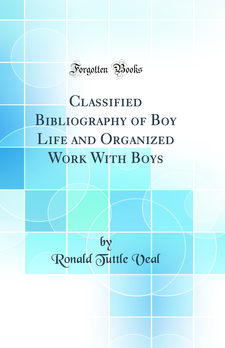 Classified Bibliography of Boy Life and Organized Work With Boys (Classic Reprint)