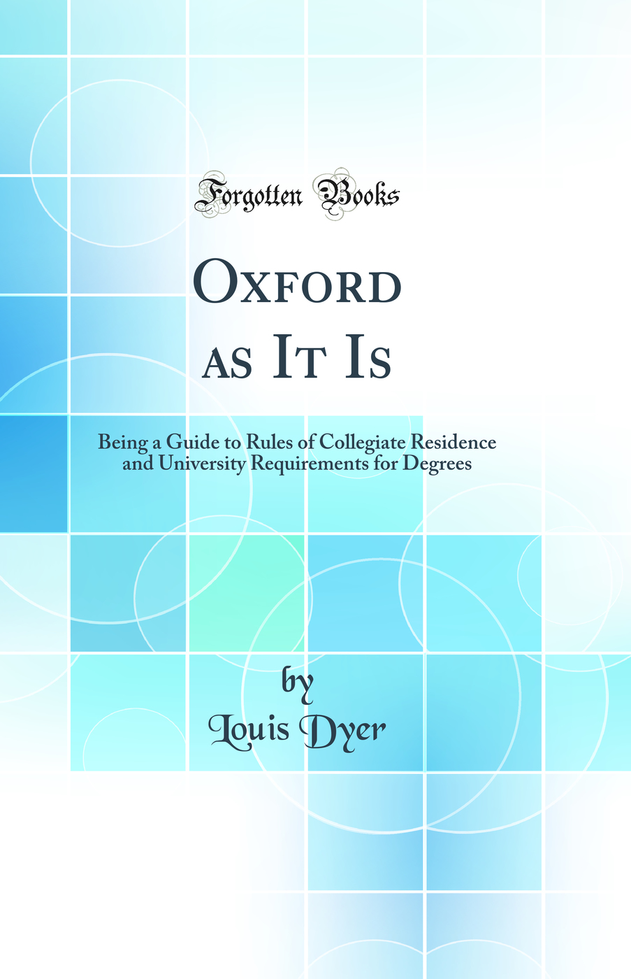 Oxford as It Is: Being a Guide to Rules of Collegiate Residence and University Requirements for Degrees (Classic Reprint)