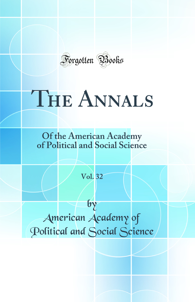 The Annals, Vol. 32: Of the American Academy of Political and Social Science (Classic Reprint)