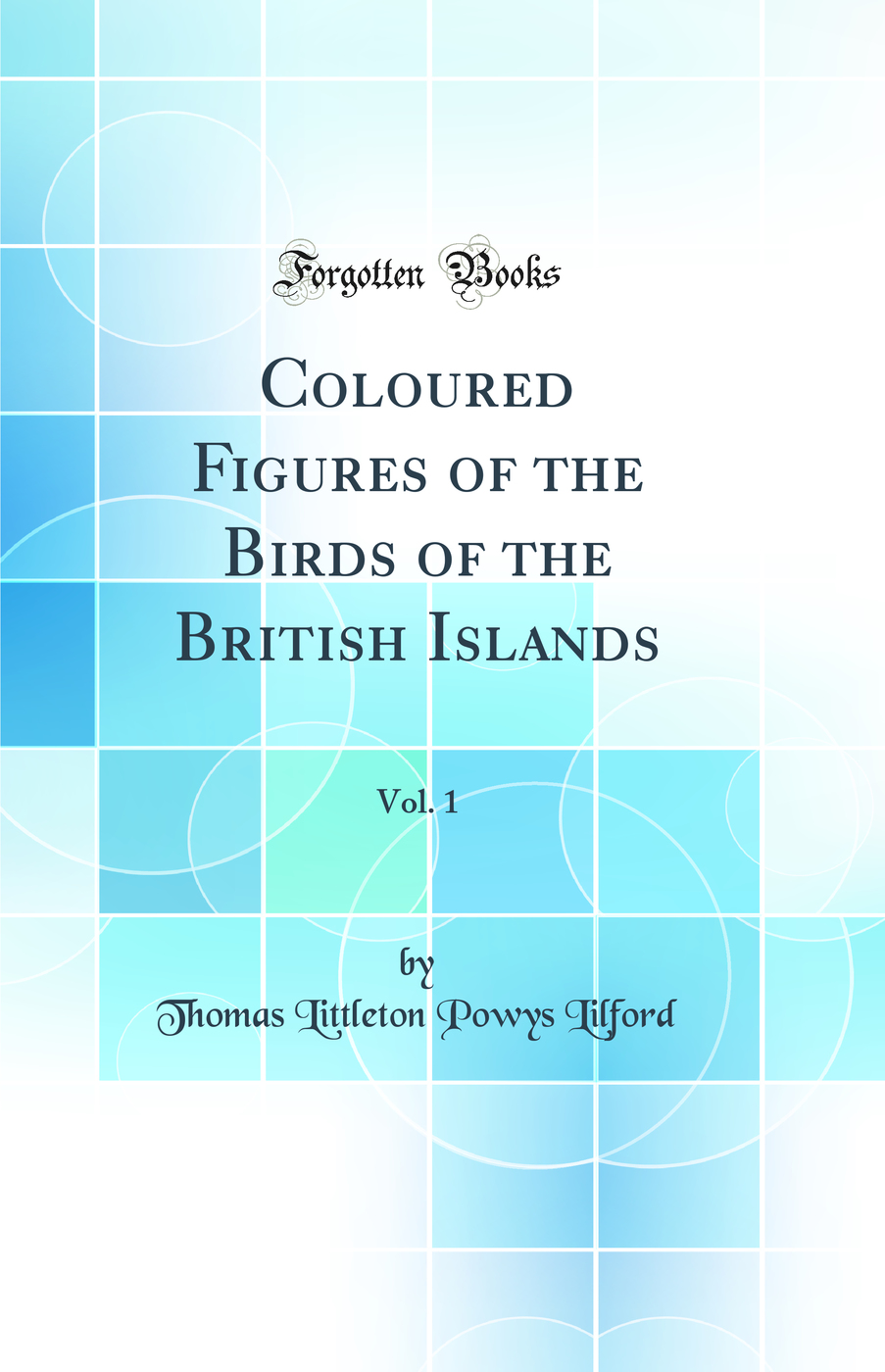 Coloured Figures of the Birds of the British Islands, Vol. 1 (Classic Reprint)