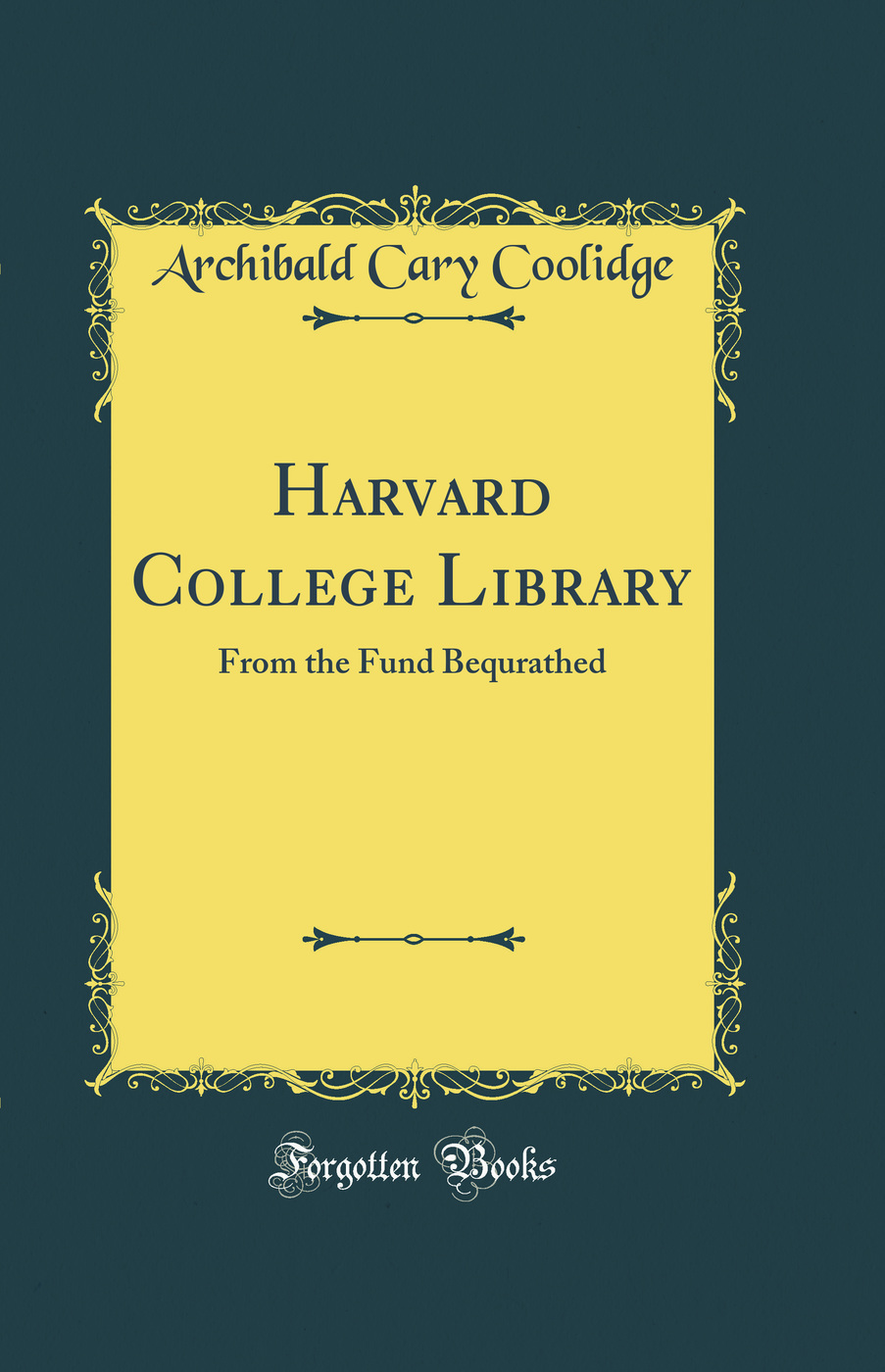 Harvard College Library: From the Fund Bequrathed (Classic Reprint)