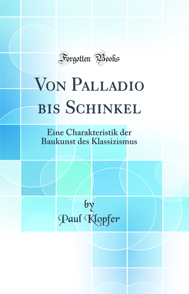 Von Palladio bis Schinkel: Eine Charakteristik der Baukunst des Klassizismus (Classic Reprint)