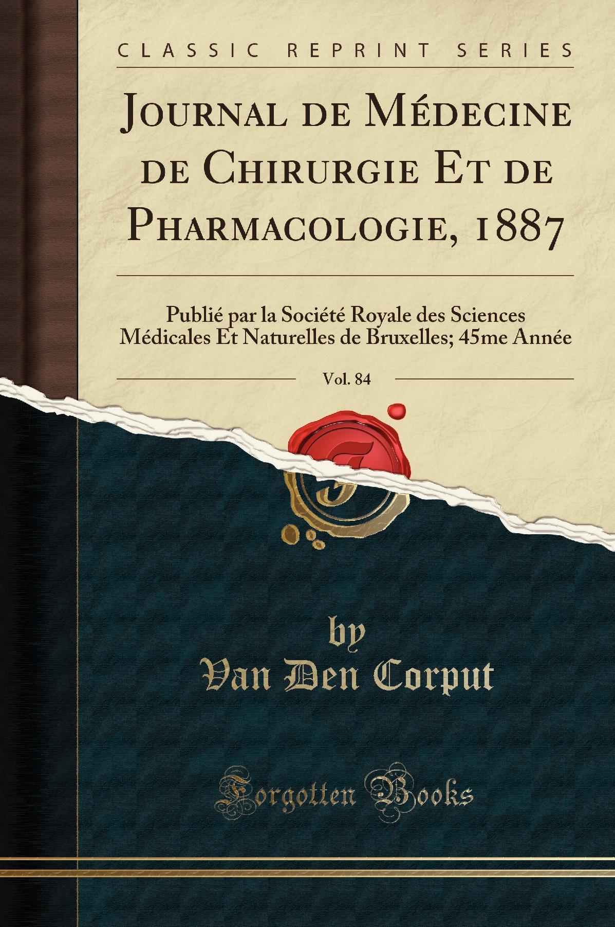 Journal de Médecine de Chirurgie Et de Pharmacologie, 1887, Vol. 84: Publié par la Société Royale des Sciences Médicales Et Naturelles de Bruxelles; 45me Année (Classic Reprint)