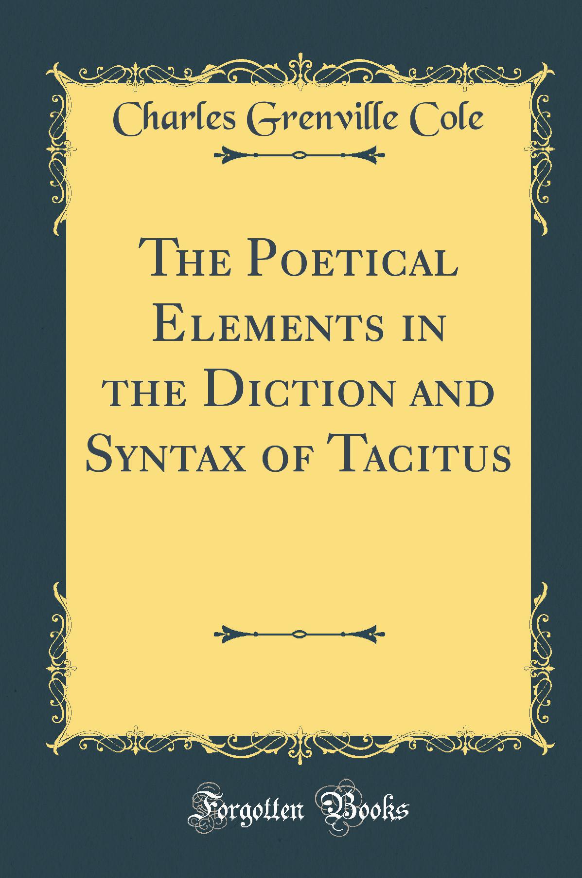The Poetical Elements in the Diction and Syntax of Tacitus (Classic Reprint)