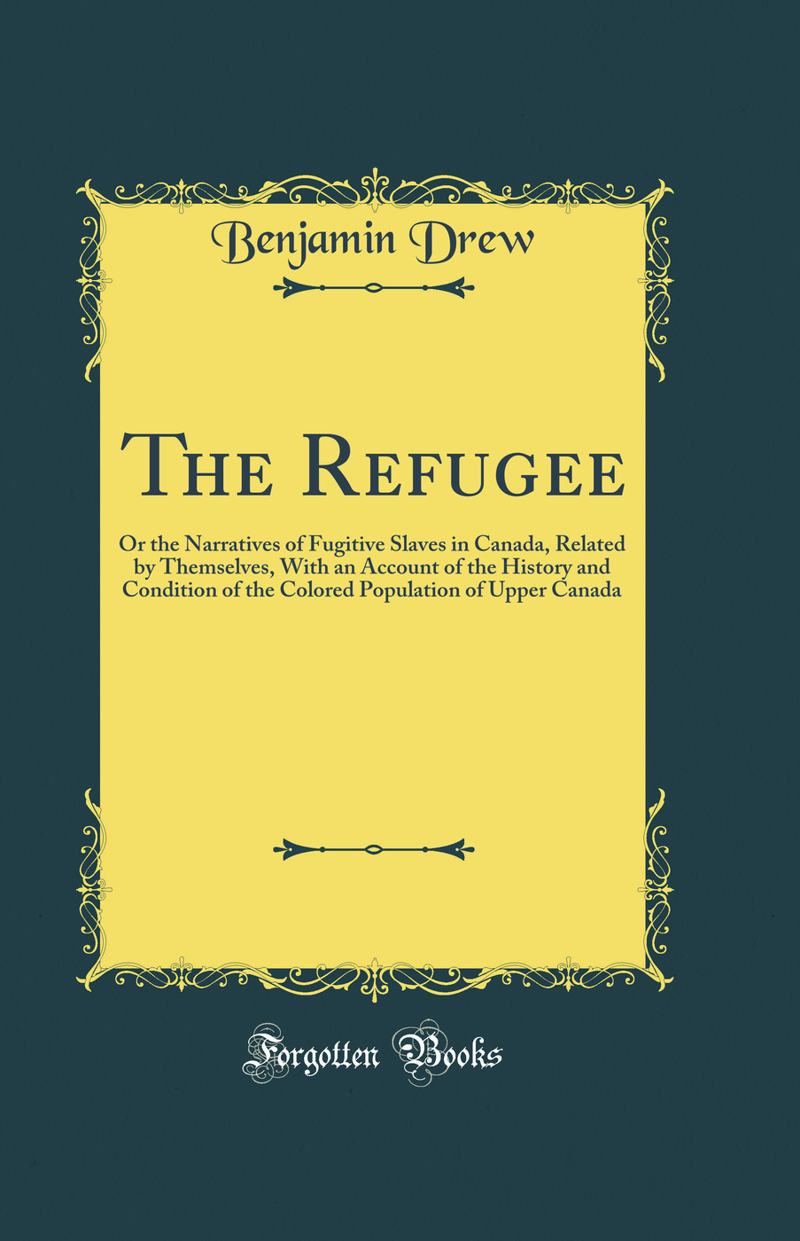 The Refugee: Or the Narratives of Fugitive Slaves in Canada, Related by Themselves, With an Account of the History and Condition of the Colored Population of Upper Canada (Classic Reprint)