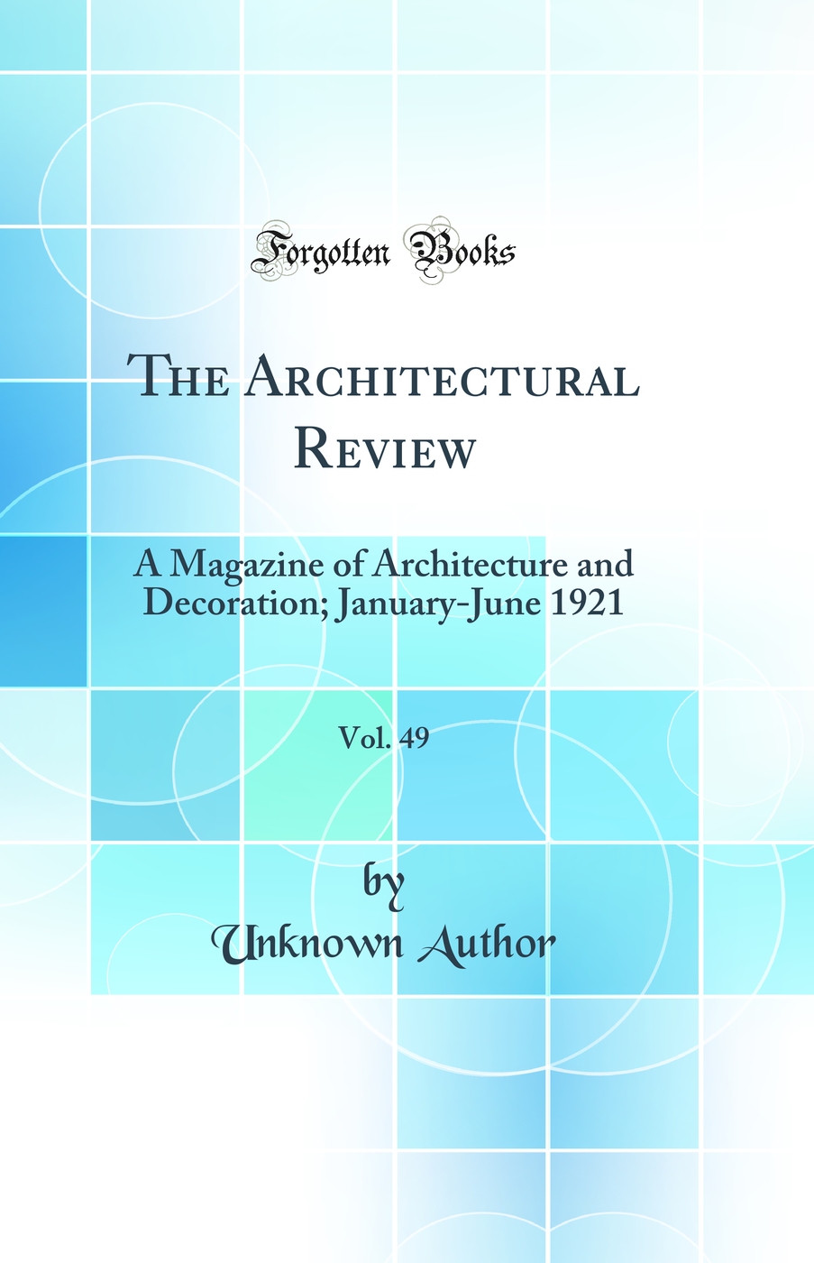 The Architectural Review, Vol. 49: A Magazine of Architecture and Decoration; January-June 1921 (Classic Reprint)
