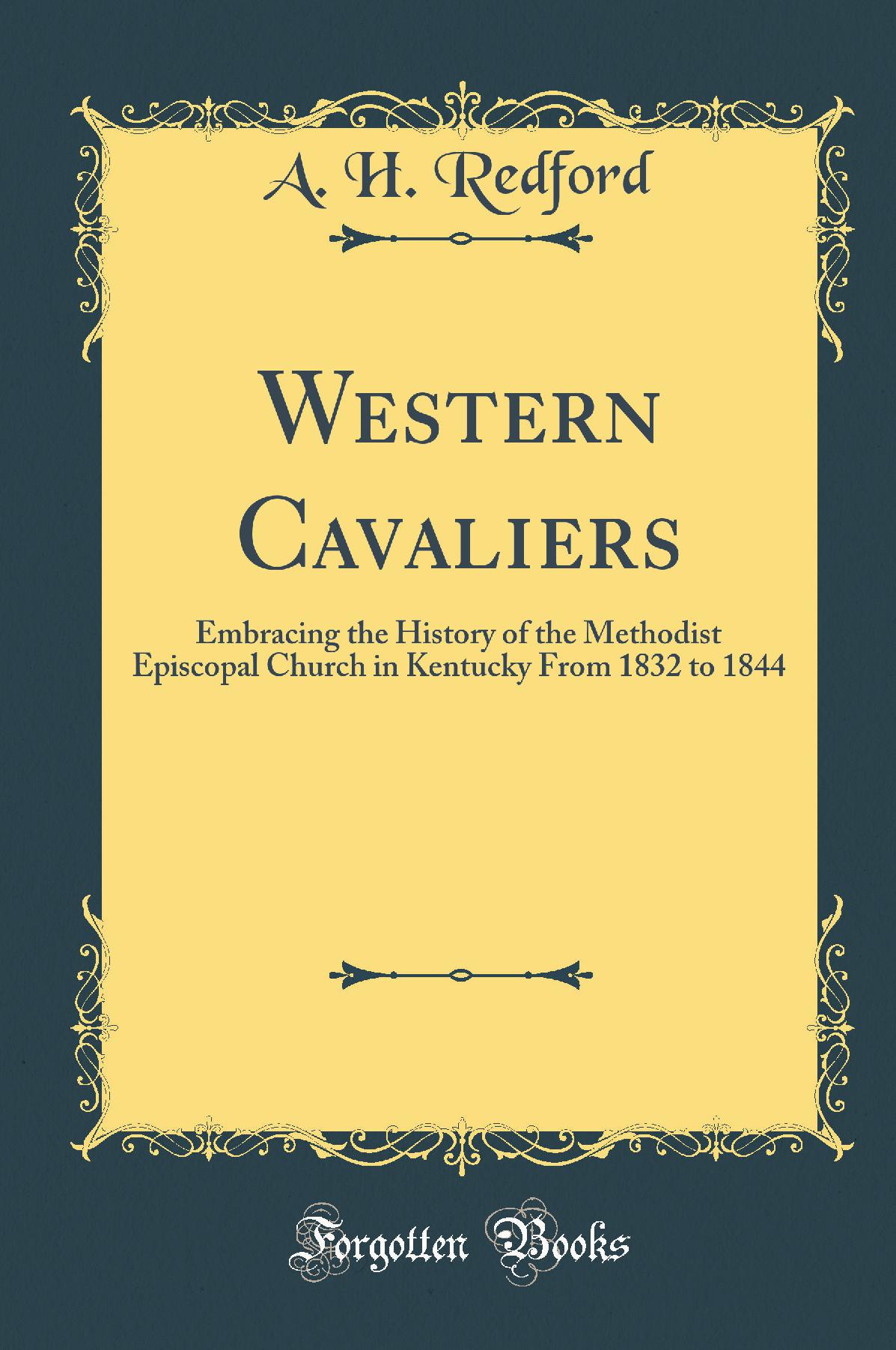 Western Cavaliers: Embracing the History of the Methodist Episcopal Church in Kentucky From 1832 to 1844 (Classic Reprint)