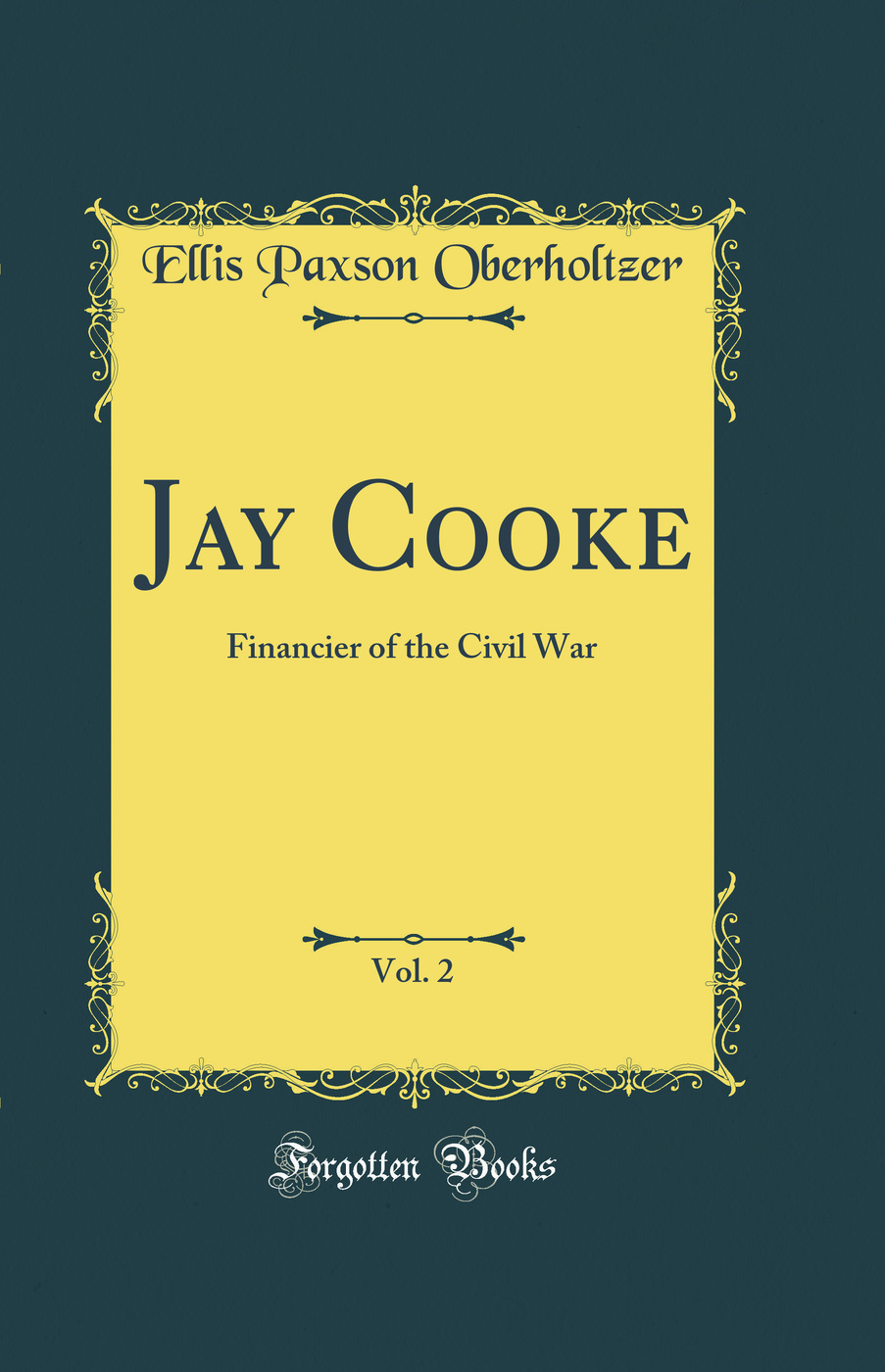 Jay Cooke, Vol. 2: Financier of the Civil War (Classic Reprint)