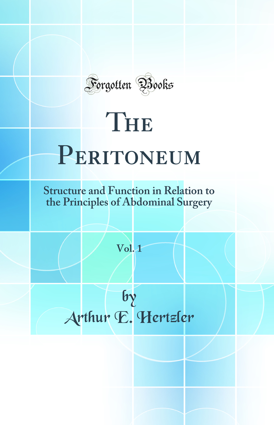 The Peritoneum, Vol. 1: Structure and Function in Relation to the Principles of Abdominal Surgery (Classic Reprint)