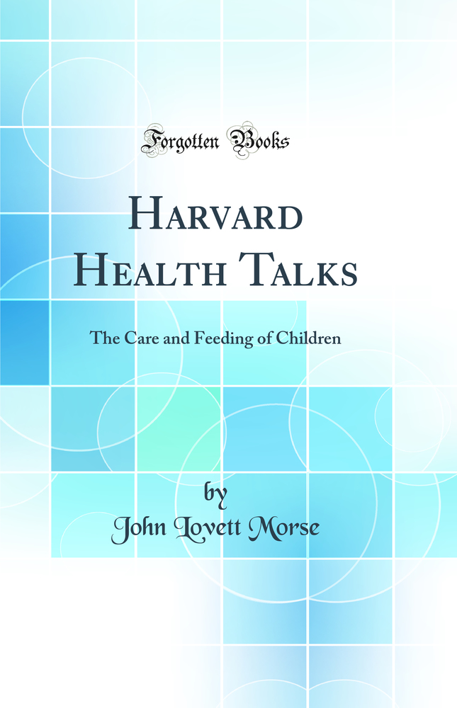 Harvard Health Talks: The Care and Feeding of Children (Classic Reprint)