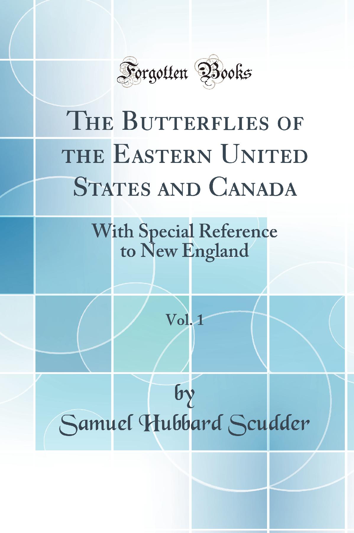 The Butterflies of the Eastern United States and Canada, Vol. 1: With Special Reference to New England (Classic Reprint)