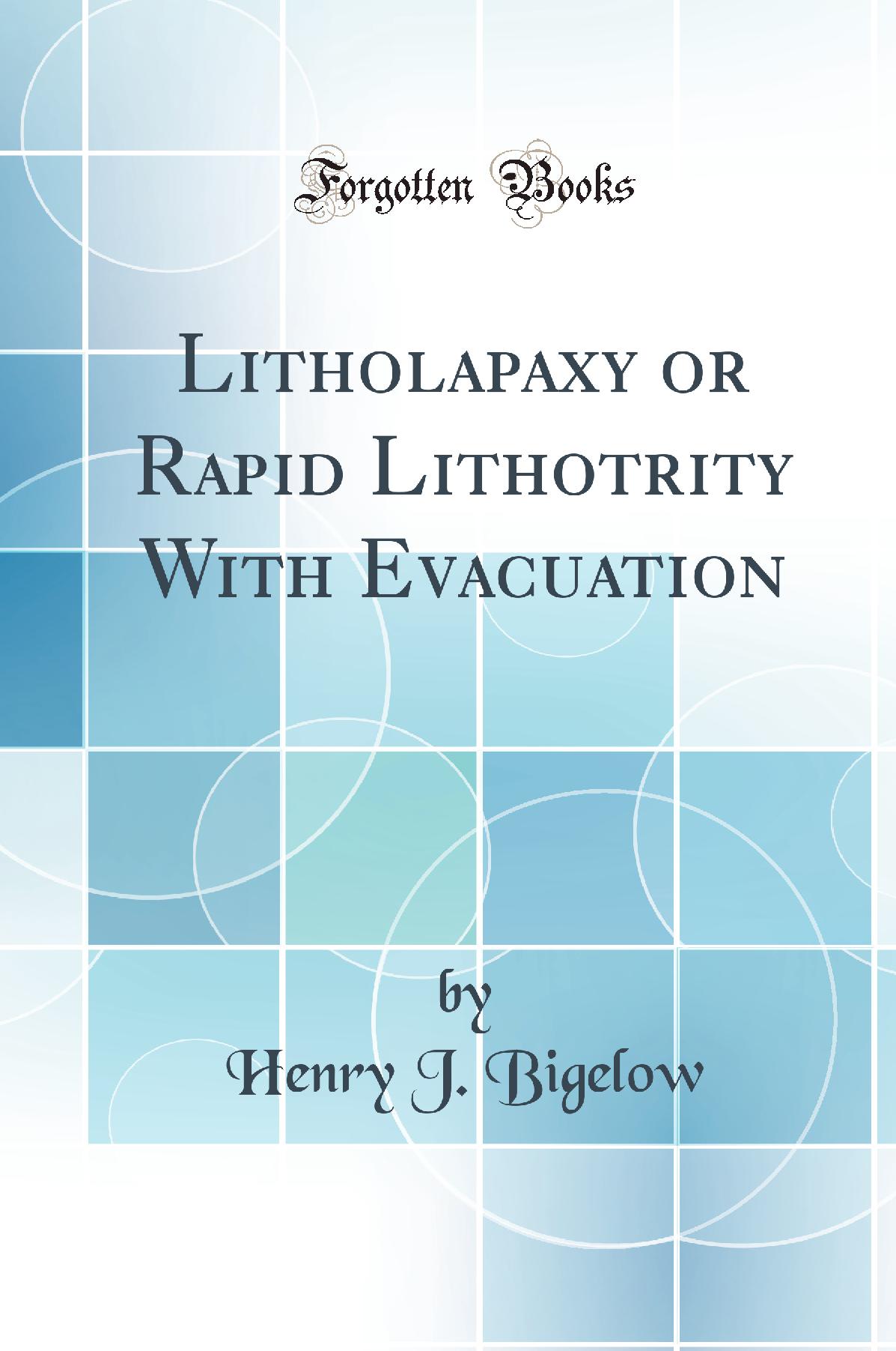 Litholapaxy or Rapid Lithotrity With Evacuation (Classic Reprint)