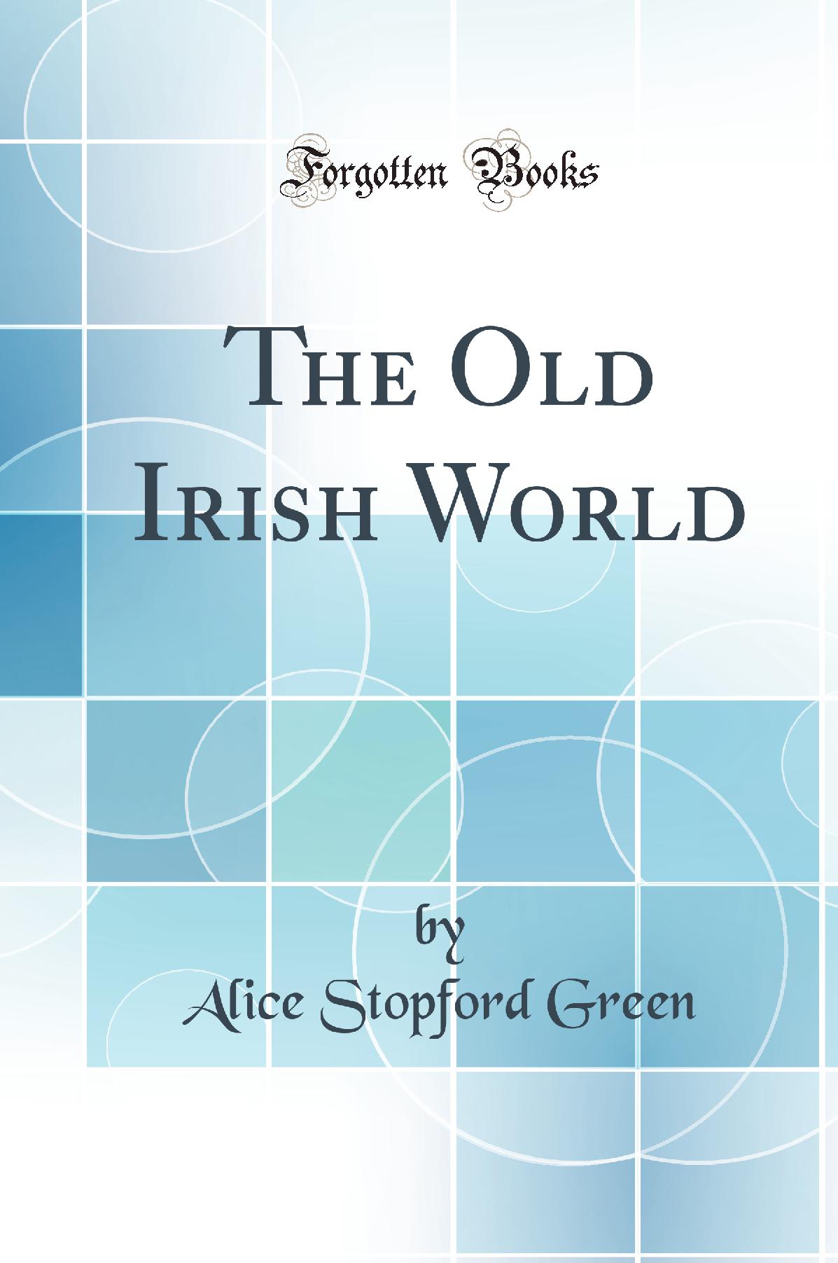 The Old Irish World (Classic Reprint)