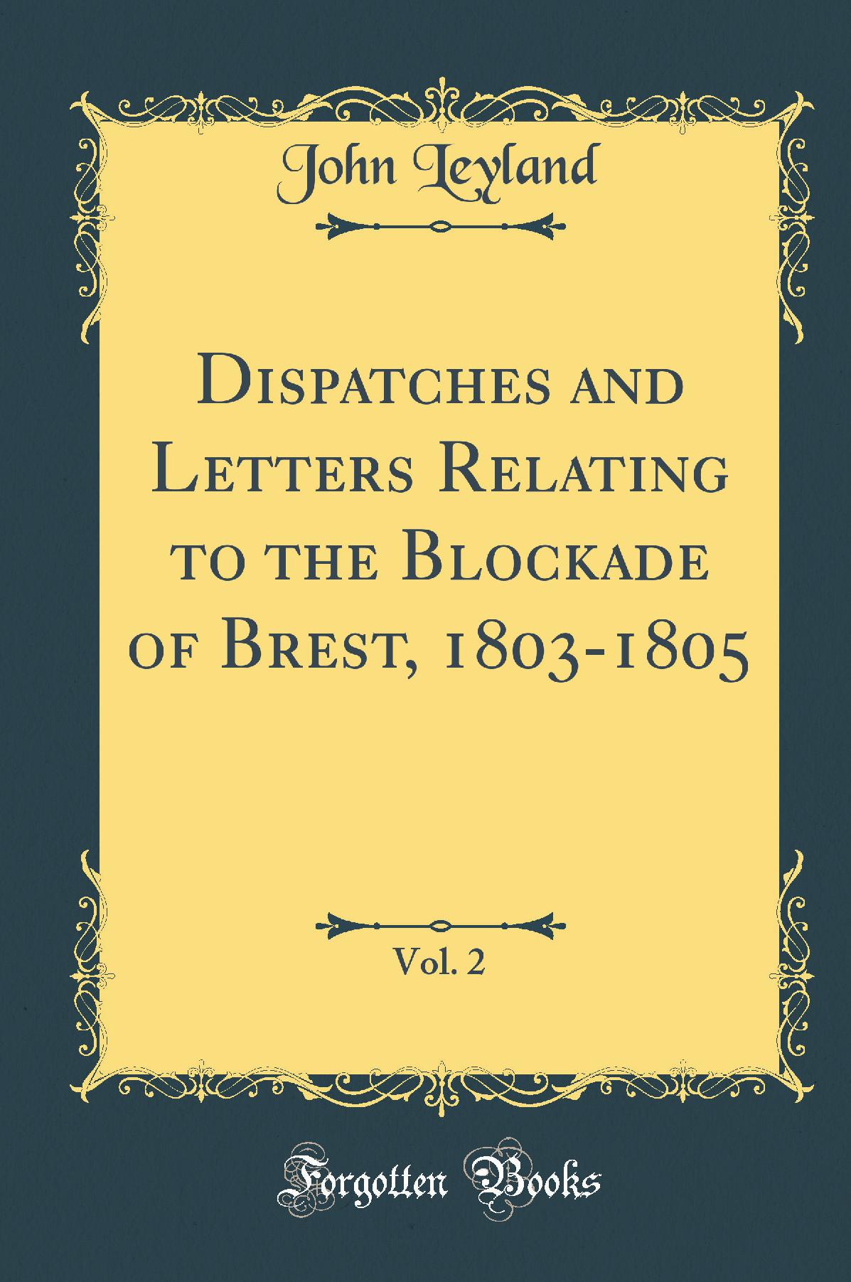 Dispatches and Letters Relating to the Blockade of Brest, 1803-1805, Vol. 2 (Classic Reprint)