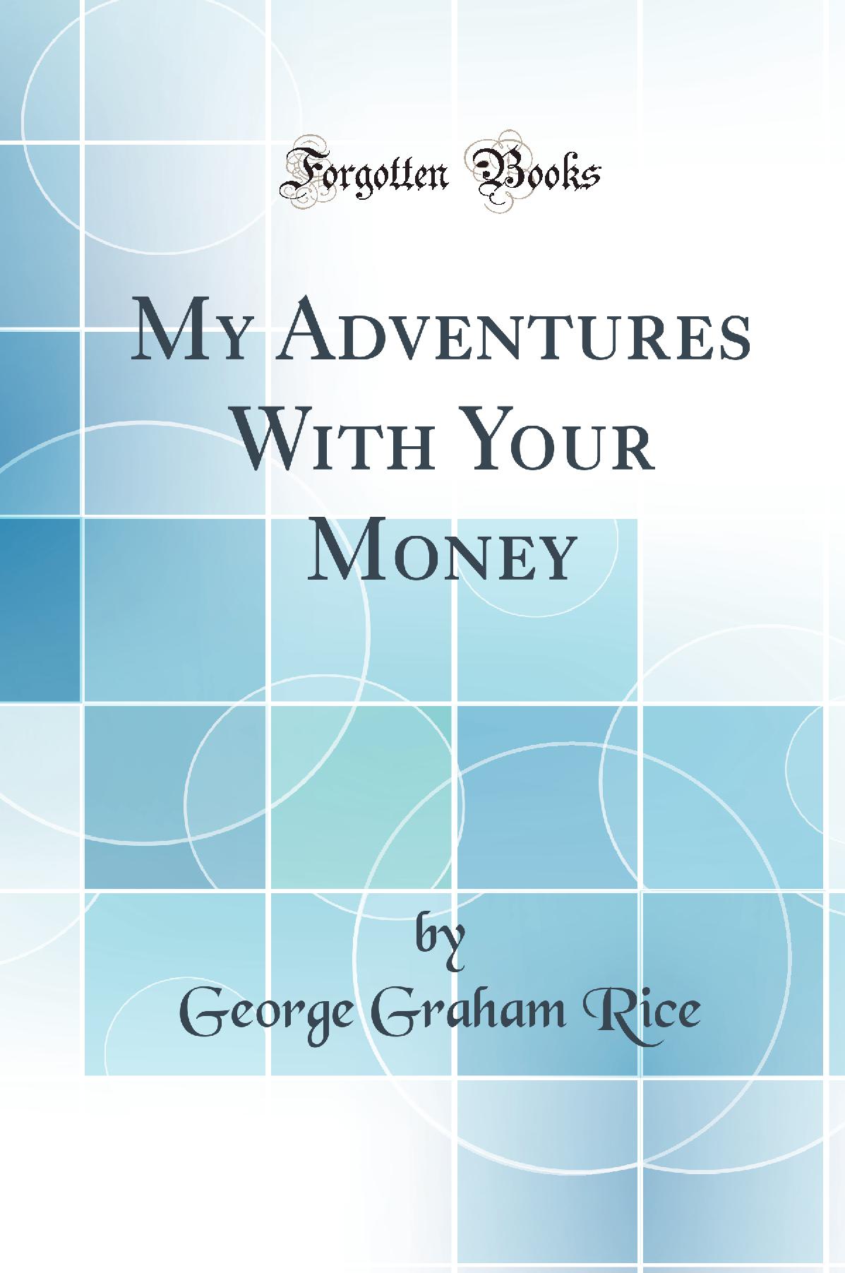 My Adventures With Your Money (Classic Reprint)