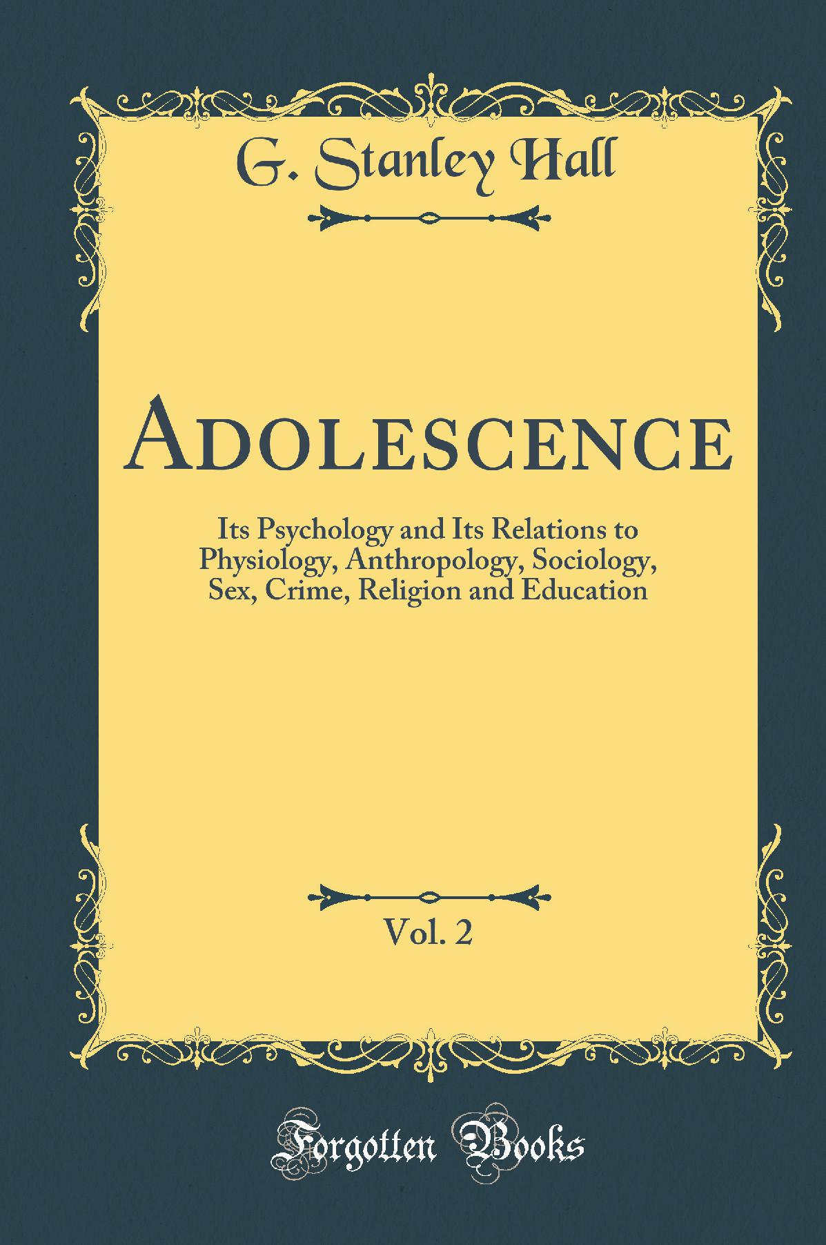 Adolescence, Vol. 2: Its Psychology and Its Relations to Physiology, Anthropology, Sociology, Sex, Crime, Religion and Education (Classic Reprint)